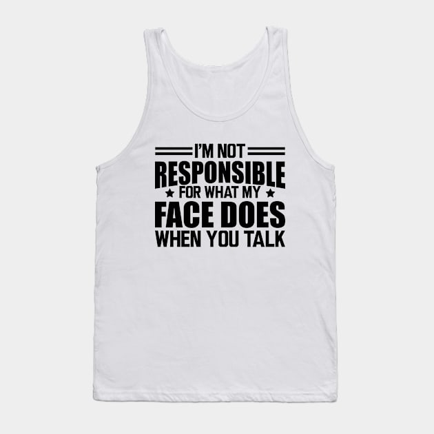 Sarcasm - I'm not responsible for what my face does when you talk Tank Top by KC Happy Shop